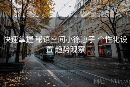 快速掌握 秘语空间小徐崽子 个性化设置 趋势观察