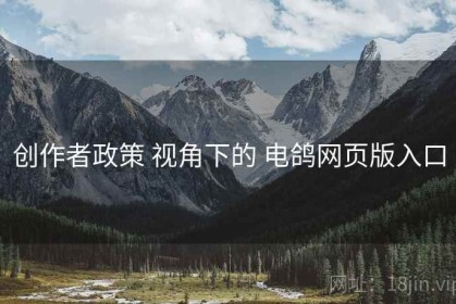 创作者政策 视角下的 电鸽网页版入口