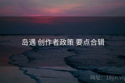 岛遇 创作者政策 要点合辑