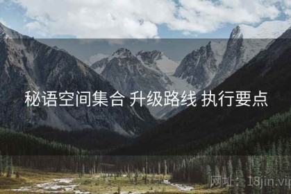 秘语空间集合 升级路线 执行要点
