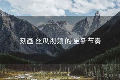 刻画 丝瓜视频 的 更新节奏