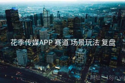 花季传媒APP 赛道 场景玩法 复盘