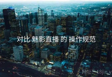 对比 魅影直播 的 操作规范
