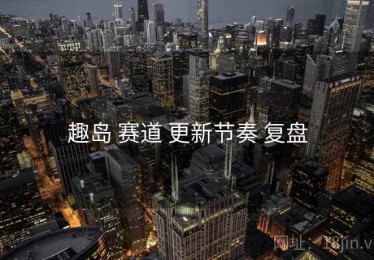 趣岛 赛道 更新节奏 复盘
