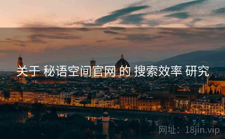 关于 秘语空间官网 的 搜索效率 研究