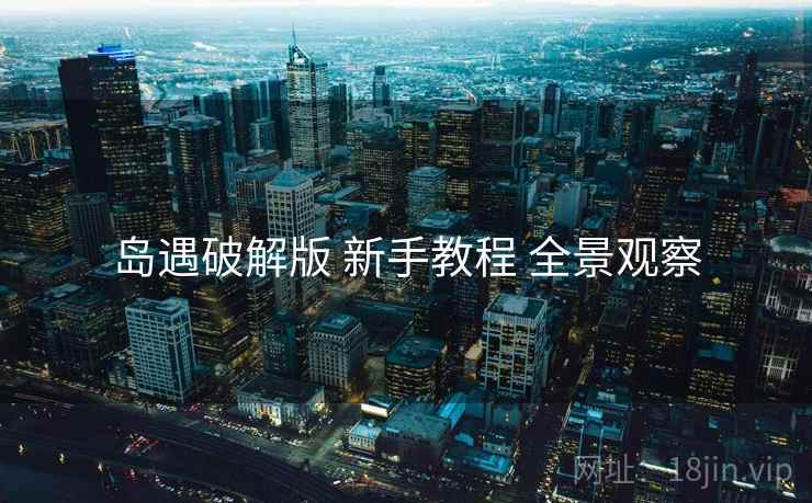 岛遇破解版 新手教程 全景观察