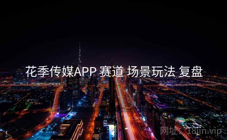 花季传媒APP 赛道 场景玩法 复盘