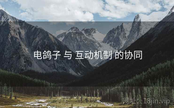 电鸽子 与 互动机制 的协同