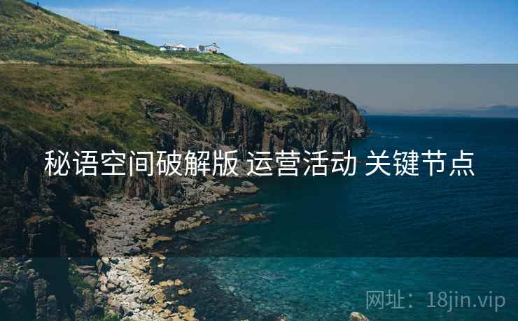秘语空间破解版 运营活动 关键节点
