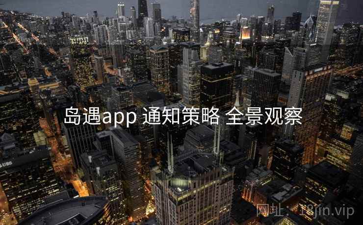 岛遇app 通知策略 全景观察