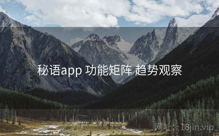 秘语app 功能矩阵 趋势观察