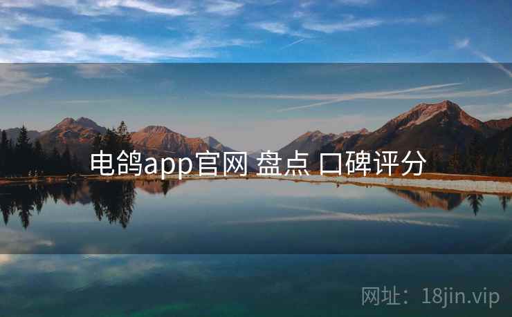 电鸽app官网 盘点 口碑评分